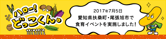 ハロー！どっこくん。　2017年7月5日　愛知県扶桑町・尾張旭市で食育イベントを実施しました！