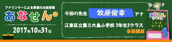 【2017年10月31日】【今回の先生：牧原俊幸アナウンサー】【江東区立第三大島小学校　3年生3クラス　音読講座】