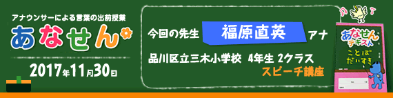 【2017年11月30日】【今回の先生：福原直英アナウンサー】【品川区三木小学校　4年生　2クラス　スピーチ講座】