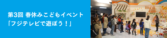 第3回　春休みこどもイベント「フジテレビで遊ぼう！」