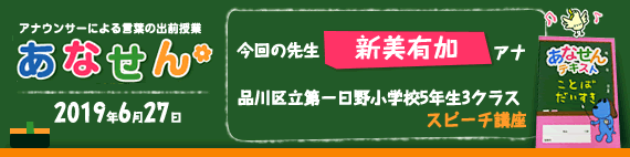 【2019年6月27日】【今回の先生：新美有加アナウンサー】【スピーチ講座】【品川区立第一日野小学校5年生3クラス】