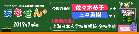 【2019年7月4日】【今回の先生：佐々木恭子アナウンサー・上中勇樹アナウンサー】【特別授業】【上海日本人学校虹橋校　全校生徒】