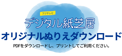 フジテレビ デジタル紙芝居 オリジナルぬりえ ダウンロード PDFをダウンロードし、プリントしてご利用ください。