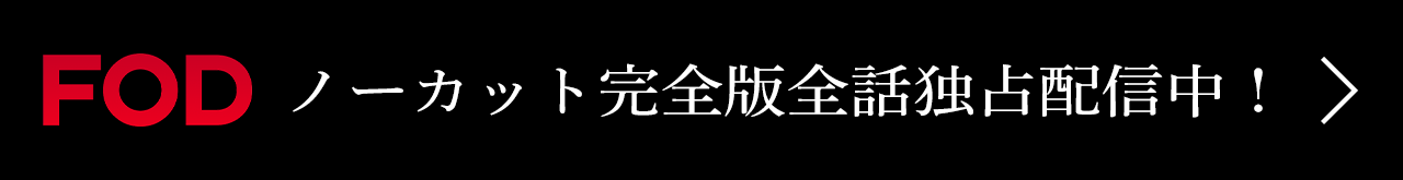 FODにてノーカット完全版全話独占配信中！