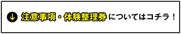 注意事項・体験整理券についてはコチラ！