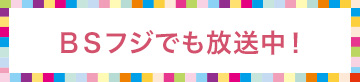 ＢＳフジでも放送中！