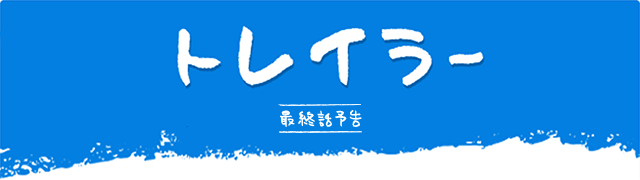 トレイラー　最終話予告