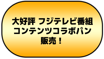 大好評　フジテレビ番組コンテンツコラボパン販売！