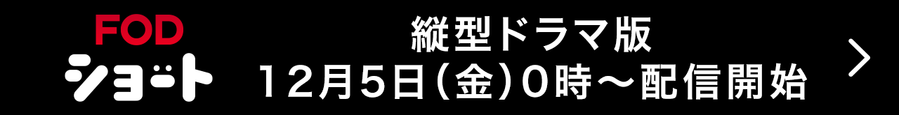 FOD 縦型ドラマ版 12月5日（金）0時～配信開始