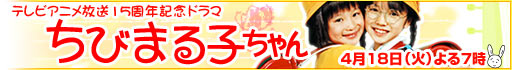 テレビアニメ放送15周年記念ドラマ「ちびまる子ちゃん」4月18日（火）よる７時放送！