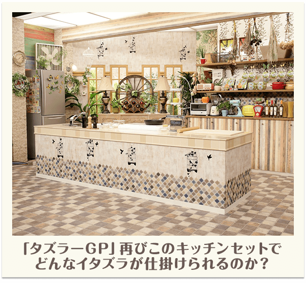 「タズラーGP」再びこのキッチンセットでどんなイタズラが仕掛けられるのか？