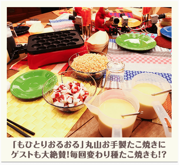 「もひとりおるおる」丸山お手製たこ焼きにゲストも大絶賛！毎回変わり種たこ焼きも！？