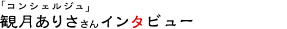 「コンシェルジュ」観月ありささんインタビュー