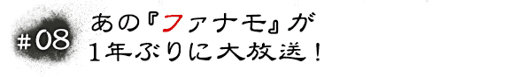 #08 あの『ファナモ』が1年ぶりに大放送！