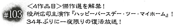 #103 ＜4作品目＞傑作選を解禁！役所広司主演作『ハッピーバースデー・ツー・マイホーム』！34年ぶりに一夜限りの復活放送！