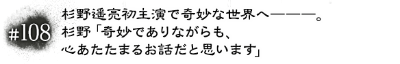#108 杉野遥亮初主演で奇妙な世界へ―――。杉野「奇妙でありながらも、心あたたまるお話だと思います」