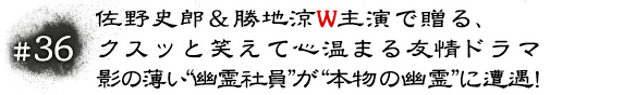 #36 第1弾は佐野史郎・勝地涼W主演 影の薄い“幽霊社員”が“本物の幽霊”に遭遇！
