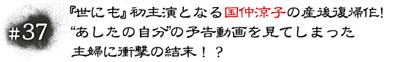 #37 『世にも』初主演となる国仲涼子の産後復帰作！“あしたの自分”の予告動画を見てしまった主婦に衝撃の結末！