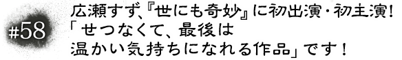 #58　広瀬すず、『世にも奇妙』に初出演・初主演！「せつなくて、最後は温かい気持ちになれる作品」です！