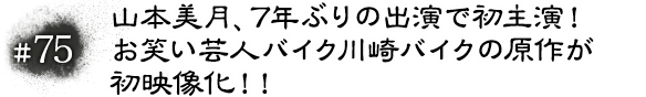 #75 山本美月、7年ぶりの出演で初主演！お笑い芸人バイク川崎バイクの原作が初映像化！！