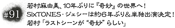 #91 若村麻由美、10年ぶりに『奇妙』の世界へ！SixTONES・ジェシーは約６年ぶり＆単独出演決定！若村「ラストシーンが“奇妙”らしい」