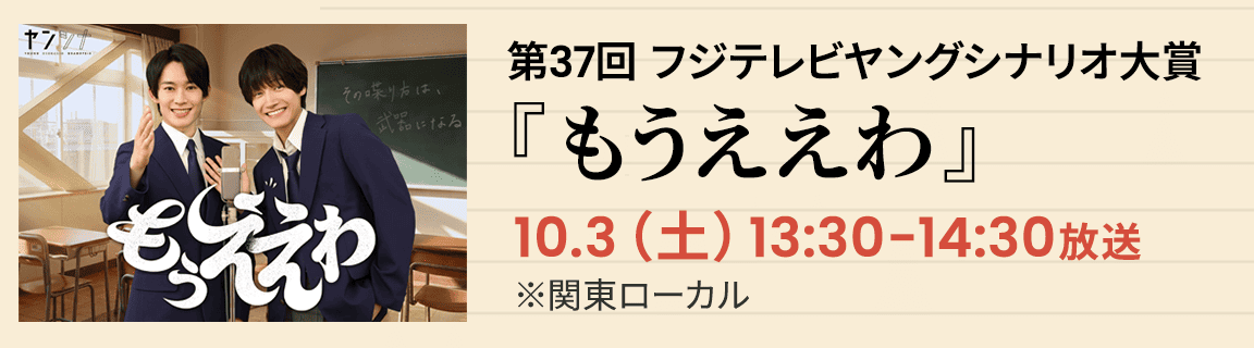 第37回フジテレビヤングシナリオ大賞『もうええわ』10.3（土）13:30-14:30放送 ※関東ローカル
