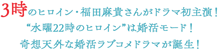 3時のヒロイン・福田麻貴さんがドラマ初主演!“水曜22時のヒロイン”は婚活モード!奇想天外な婚活ラブコメドラマが誕生!