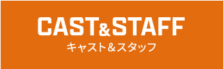 キャスト＆スタッフ