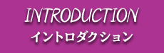 INTRODUCTION イントロダクション