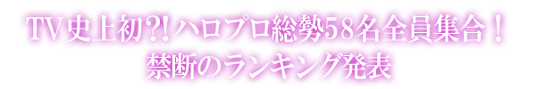 TV史上初⁈ハロプロ総勢58名全員集合！禁断のランキング発表