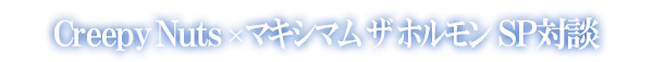 Creepy Nuts × マキシマム ザ ホルモン SP対談