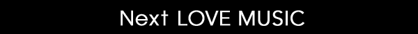 Next LOVE MUSIC