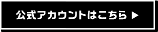 公式アカウントはこちら