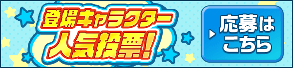 登場キャラクター人気投票! ▶応募はこちら