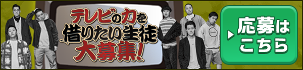 テレビの力を借りたい生徒大募集！ ▶応募はこちら