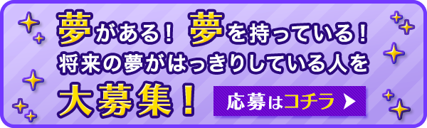 夢がある！夢を持っている！将来の夢がはっきりしている人を大募集！