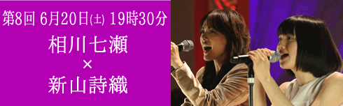 第８回 ６月20日（土）19時30分　相川七瀬×新山詩織