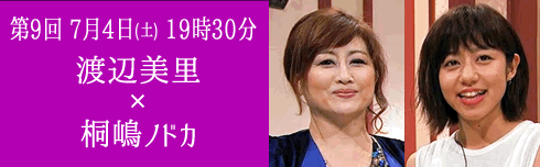 第９回 ７月４日（土）19時30分　渡辺美里×桐島ノドカ