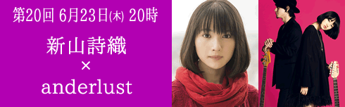 第20回 ６月23日(木) 夜20時放送　新山詩織×anderlust