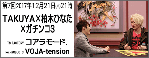 第７回放送 TAKUYA×柏木ひなた/×ガチンコ３//コアラモード./VOJA-tension