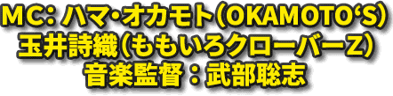 MC:ハマ・オカモト（OKAMOTO'S）玉井詩織（ももいろクローバーＺ）／音楽監督：武部聡志