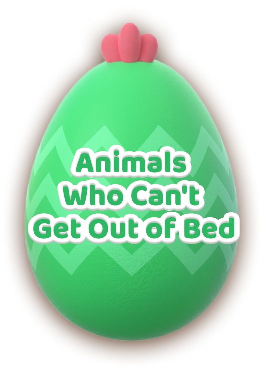 Animals Who Can't Get Out of Bed
