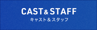 キャスト＆スタッフ