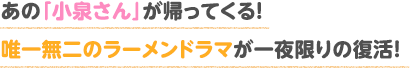 a\あの「小泉さん」が帰ってくる!唯一無二のラーメンドラマが一夜限りの復活!