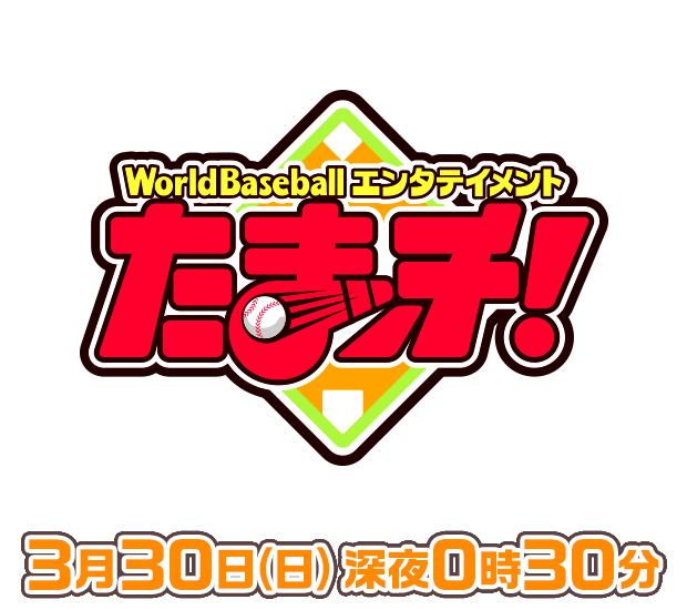 WorldBaseballエンタテイメントたまッチ！ 2025年3月 日曜深夜0時30分〜4週連続放送！