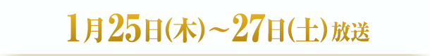 1月25日(木)〜27日(土)放送