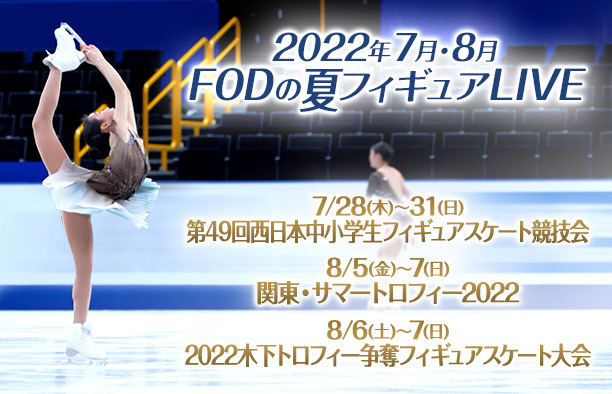 『2022年7月・8月FODの夏フィギュアLIVE』