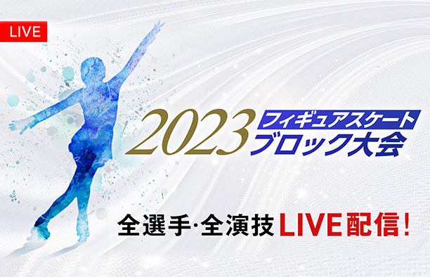 2023年フィギュアスケート ブロック大会 全選手/全演技LIVE配信