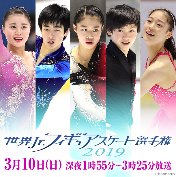 世界Jr.フィギュアスケート選手権2019 3月10日(日) 深夜1時55分放送