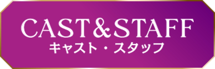 CAST & STAFF キャスト・スタッフ